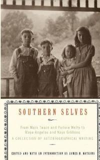 Southern Selves: From Mark Twain and Eudora Welty to Maya Angelou and Kaye Gibbons a Collection of Autobiographical Writing