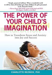The Power of Your Child's Imagination: How to Transform Stress and Anxiety Into Joy and Success