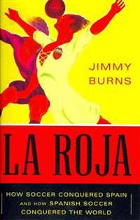 La Roja: How Soccer Conquered Spain and How Spanish Soccer Conquered the World