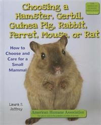 Choosing a Hamster, Gerbil, Guinea Pig, Rabbit, Ferret, Mouse, or Rat: How to Choose and Care for a Small Mammal