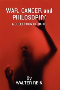 War, Cancer and Philosophy: A Collection of Haiku