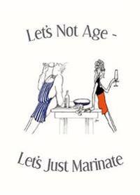 Let's Not Age, Let's Just Marinate