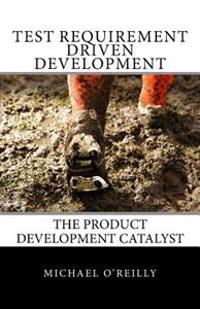 Test Requirement Driven Development: The Product Development Catalyst