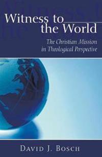 Witness to the World: The Christian Mission in Theological Perspective