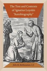 The Text and Contexts of Ignatius Loyola's Autobiography