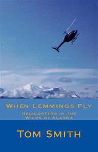 When Lemmings Fly: Helicopters in the Wilds of Alaska