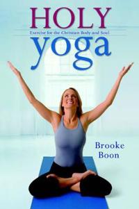 Holy Yoga: Exercise for the Christian Body and Soul [With DVD]