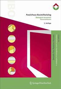Passivhaus-Bauteilkatalog/Details For Passive Houses: Okologisch Bewertete Konstruktionen/A Catalogue Of Ecologically Rated Constructions