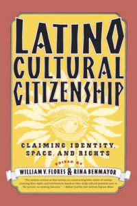 Latino Cultural Citizenship: Claiming Identity, Space, and Rights