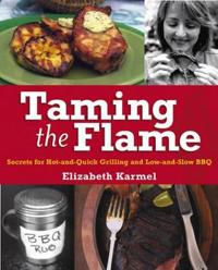 Taming the Flame: Secrets for Hot-And-Quick Grilling and Low-And-Slow BBQ