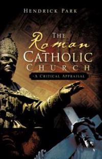 The Roman Catholic Church - A Critical Appraisal
