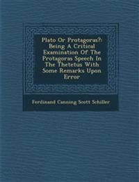 Plato or Protagoras?: Being a Critical Examination of the Protagoras Speech in the the Tetus with Some Remarks Upon Error