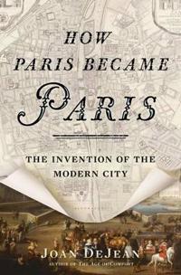 How Paris Became Paris: The Invention of the Modern City