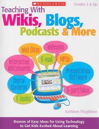 Teaching with Wikis, Blogs, Podcasts & More: Grades 3 & Up