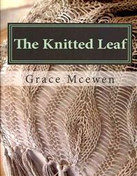 The Knitted Leaf: Hand Knitting Stitch Designs and Stitch Dictionary for Leaf Lovers