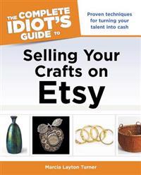 The Complete Idiot's Guide to Selling Your Crafts on Etsy