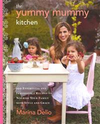 The Yummy Mummy Kitchen: 100 Effortless and Irresistible Recipes to Nourish Your Family with Style and Grace