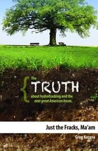 Just the Fracks, Ma'am: The Truth about Hydrofracking and the Next Great American Boom