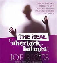 The Real Sherlock Holmes: The Mysterious Methods and Curious History of a True Mental Specialist