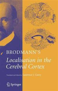 Brodmann's Localisation in the Cerebral Cortex: The Principles of Comparative Localisation in the Cerebral Cortex Based on Cytoarchitectonics