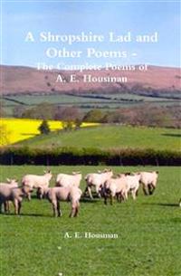 A Shropshire Lad and Other Poems - The Complete Poems of A. E. Housman