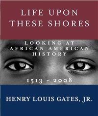 Life Upon These Shores: Looking at African American History, 1513-2008