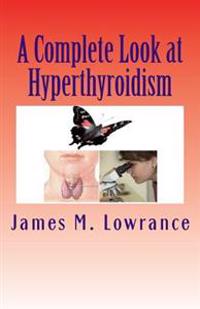A Complete Look at Hyperthyroidism: Overactive Thyroid Symptoms and Treatments