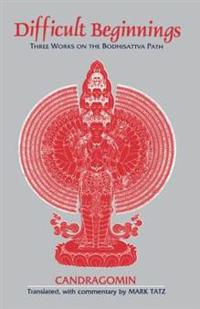 Difficult Beginnings: Three Works on the Bodhisattva Path
