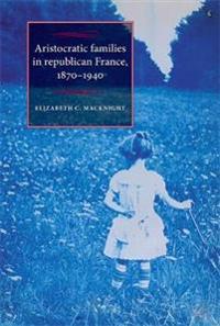 Aristocratic Families in Republican France, 1870-1940