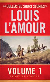 The Collected Short Stories of Louis L'Amour, Volume 1: Frontier Stories