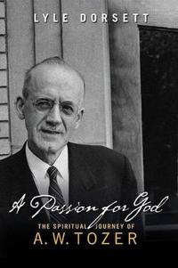 A Passion for God: The Spiritual Journey of A. W. Tozer