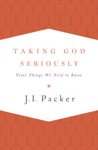 Taking God Seriously: Vital Things We Need to Know