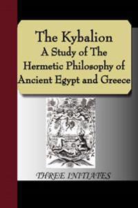 The Kybalion - A Study of the Hermetic Philosophy of Ancient Egypt and Greece