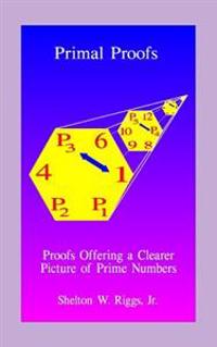 Primal Proofs: Proofs Offering a Clearer Picture of Prime Numbers