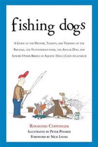 Fishing Dogs: A Guide to the History, Talents, and Training of the Baildale, the Flounderhounder, the Angler Dog, and Sundry Other B