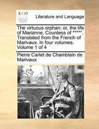 The Virtuous Orphan; Or, the Life of Marianne, Countess of *****. Translated from the French of Marivaux. in Four Volumes. Volume 1 of 4