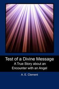 Test of a Divine Message: A True Story about an Encounter with an Angel