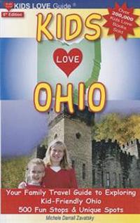 Kids Love Ohio: Your Family Travel Guide to Exploring Kid-Friendly Ohio: 500 Fun Stops & Unique Spots
