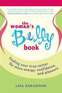 The Woman's Belly Book: Finding Your True Center for More Energy, Confidence, and Pleasure