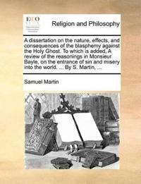 A   Dissertation on the Nature, Effects, and Consequences of the Blasphemy Against the Holy Ghost. to Which Is Added, a Review of the Reasonings in Mo