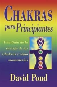 Chakras Para Principiantes: Una Guia Para Equilibrar la Energia de Sus Chakras = Chakras for Beginners