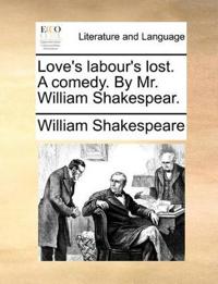 Love's Labour's Lost. a Comedy. by Mr. William Shakespear.