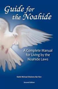 Guide for the Noahide: A Complete Guide to the Laws of the Noahide Covenant and Key Torah Values for All Mankind