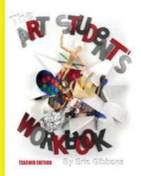 The Art Student's Workbook - Teacher Edition: A Classroom Companion for Painting, Drawing, and Sculpture