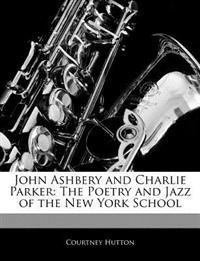 John Ashbery and Charlie Parker: The Poetry and Jazz of the New York School