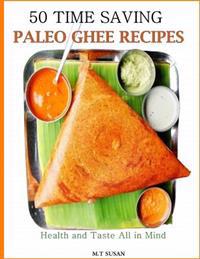 50 Time Saving Paleo Ghee Recipes: Health and Taste All in One!