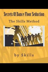Secrets of Dance Floor Seduction: The Skills Method