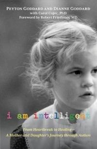 I Am Intelligent: From Heartbreak to Healing--A Mother and Daughter's Journey Through Autism