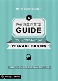 A Parent's Guide to Understanding Teenage Brains: Why They Act the Way They Do