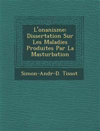 L'onanisme: Dissertation Sur Les Maladies Produites Par La Masturbation